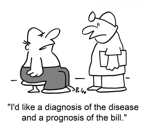 'I'd like a diagnosis of the disease and a prognosis of the bill.'