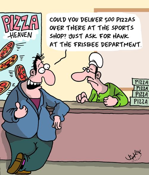 "Could you deliver 500 pizzas over there at the sports shop? Just ask for Hank at the frisbee department."