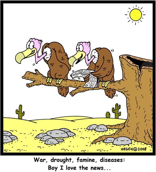 'War, drought, famine, diseases: Boy I love the news...'