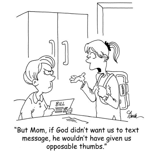 'But Mom, if God didn't want us to text message, he wouldn't have given us opposable thumbs.'
