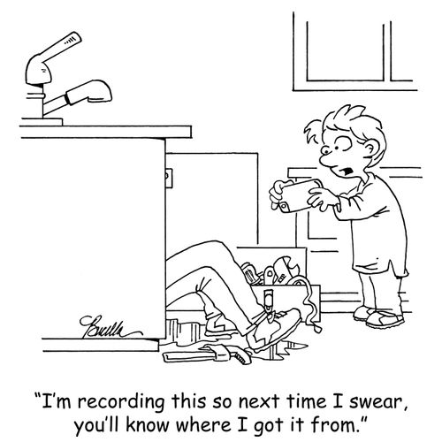 "I'm recording this so next time I swear, you'll know where I got it from."