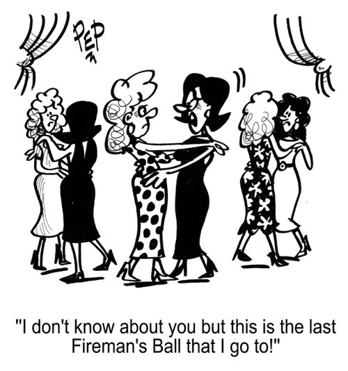 'I don't know about you but this is the last Fireman's Ball that I go to!'