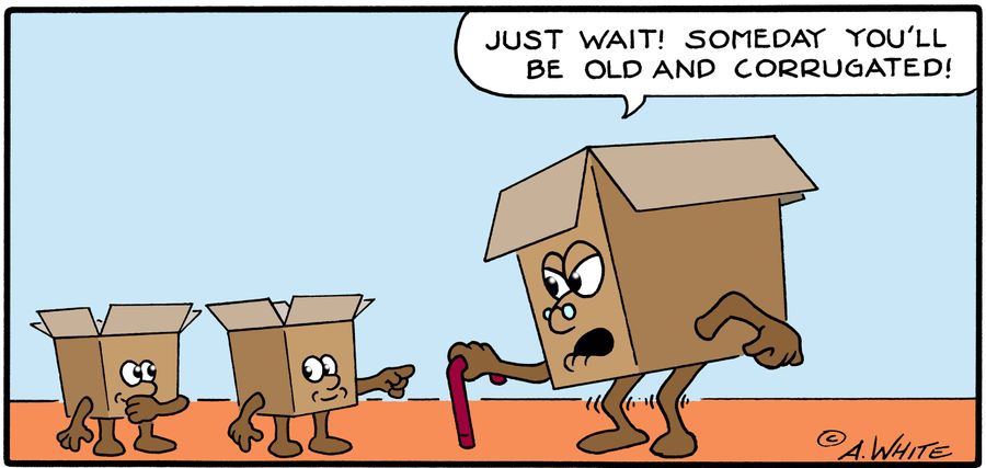 'Just wait! Someday you'll be old and corrugated!'