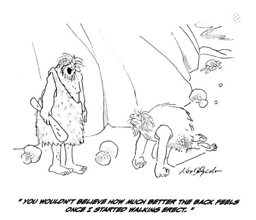 'You wouldn't believe how much better the back feels once I started walking erect.'
