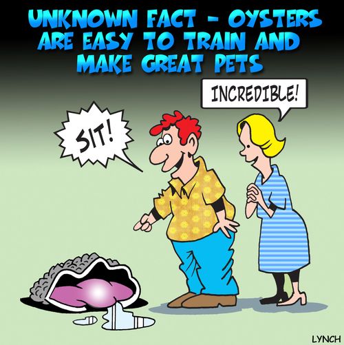 Unknown fact - Oysters are easy to train and make great pets.