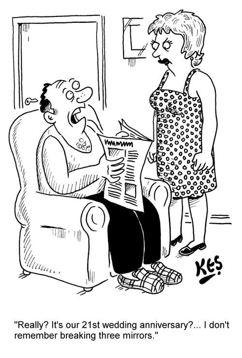 "Really? It's our 21st wedding anniversary?... I don't remember breaking three mirrors."