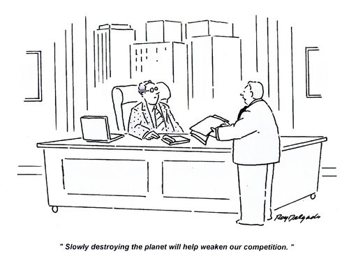 'Slowly destroying the planet will help weaken our competition.'