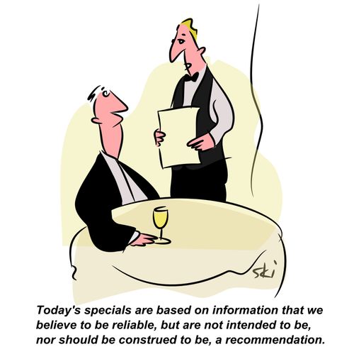 'Today's specials are based on information that we believe to be reliable, but are not intended to be, nor should be construed to be, a recommendation.'