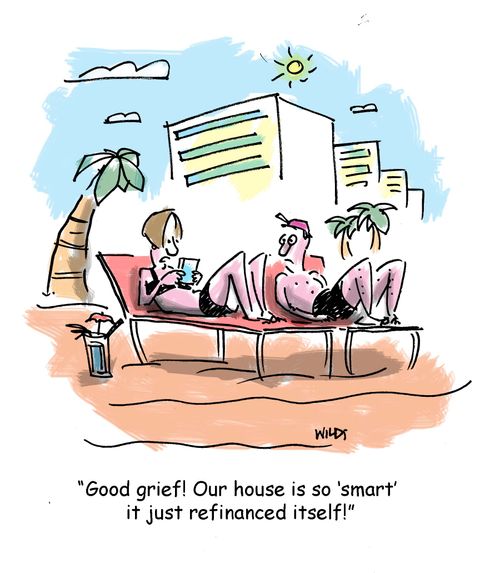 'Good grief! Our house is so 'smart' it just refinanced itself!'