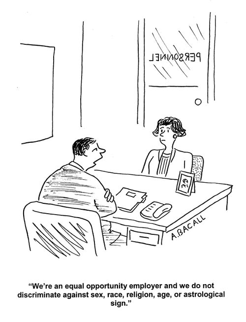 'We're an equal opportunity employer and we do not discriminate against sex, race, religion, age, or astrological sign.'