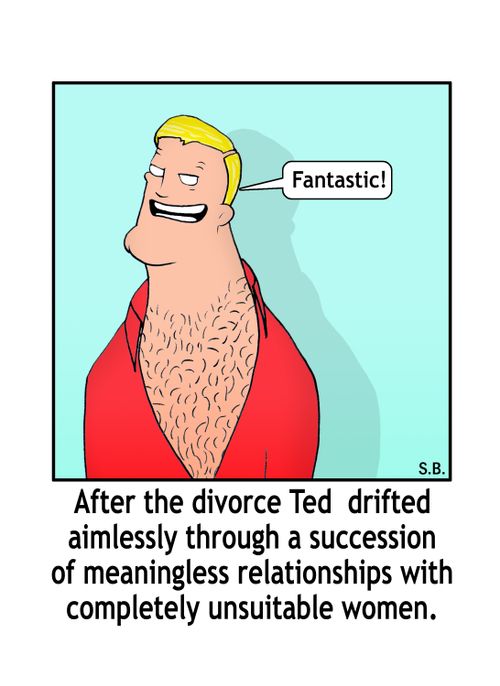 After the divorce Ted drifted aimlessly through a succession of meaningless relationships with completely unsuitable women.