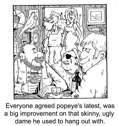 "Popeye's latest  was a big improvement on that skinny ugly dame..."