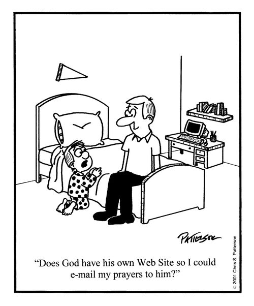 "Does God have his own Web site so I could e-mail my prayers to him?"