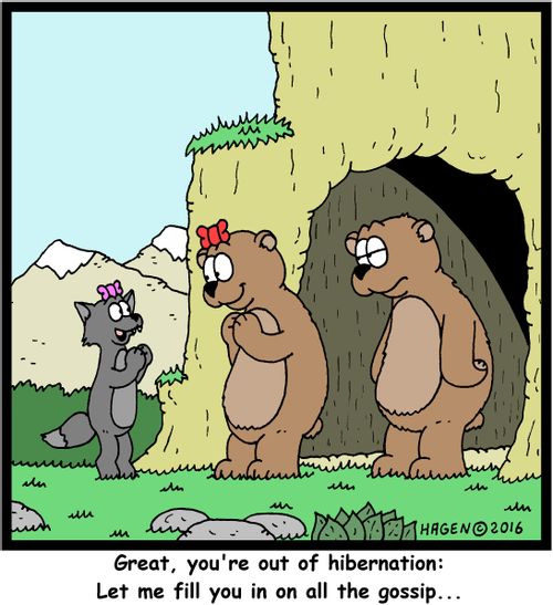"Great, you're out of hibernation: Let me fill you in on all the gossip..."