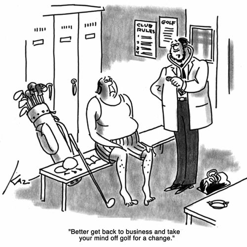 'Better get back to business and take your mind off golf for a change.'
