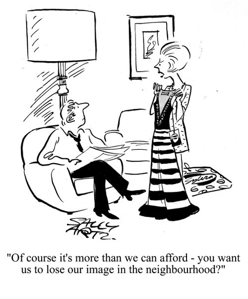 'Of course it's more than we can afford - you want us to lose our image in the neighbourhood?'