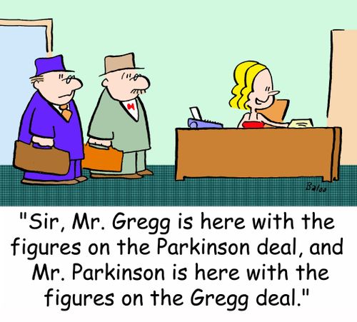'Sir, Mr. Gregg is here with the figures on the Parkinson deal, and Mr. Parkinson is here with the figures on the Gregg deal.'