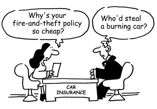"Why's your fire-and-theft policy so cheap?"