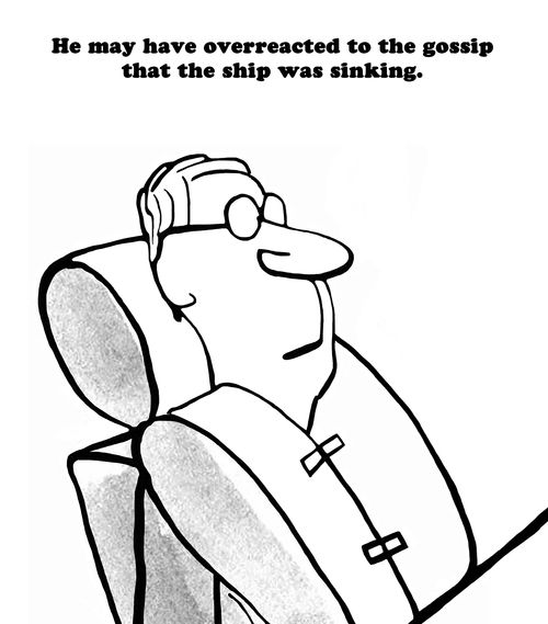 He may overreacted to the gossip that the ship was sinking.