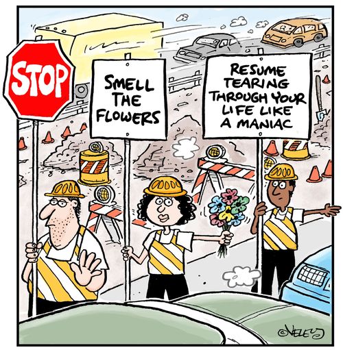 Stop! Smell the flowers. Resume tearing through your life like a maniac.