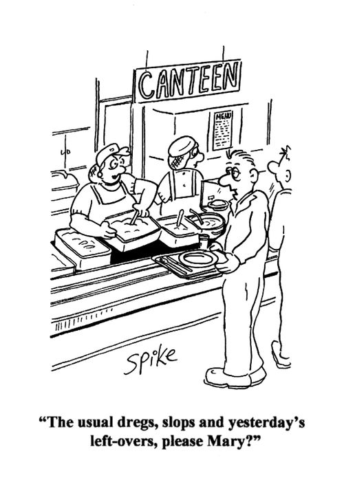 'The usual dregs, slops and yesterday's left-overs,please Mary!'
