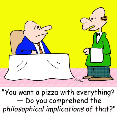 'You want a pizza with everything -- Do you comprehend the philosophical implications of that'