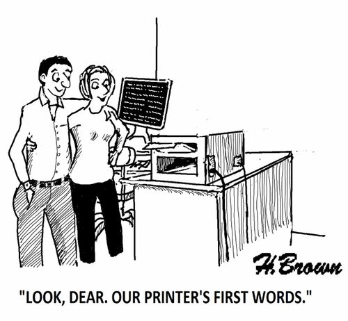 'Look, dear. Our printer's first words.'