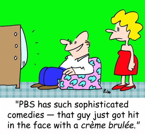 'PBS has such sophisticated comedies -- that guy just got hit in the face with a crÃ¨me brulée.'