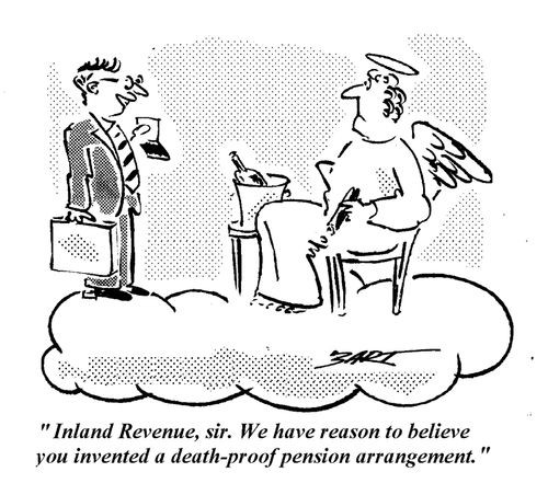 "Inland Revenue, Sir. We have reason to believe you invented a death-proof pension arrangement."