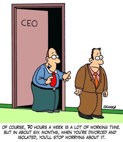 'Of course, 70 hours a week is a lot of working time. But in about six months, when you're divorced and isolated, you'll stop worrying about it.'