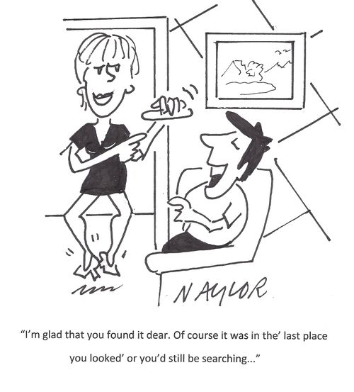 'I'm glad that you found it dear. Of course it was in the 'last place you looked' or you'd still be searching. . .'