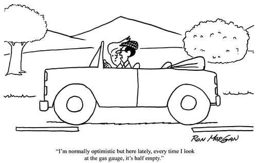 'I'm normally optimistic, but here lately, every time I look at the gas gauge, it's half empty.'