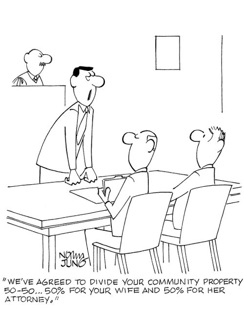 'We've agreed to divide your community property 50-50...50% for your wife and 50% for her attorney.'