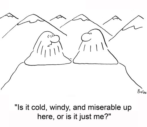 'Is it cold, windy, and miserable up here, or is it just me?'