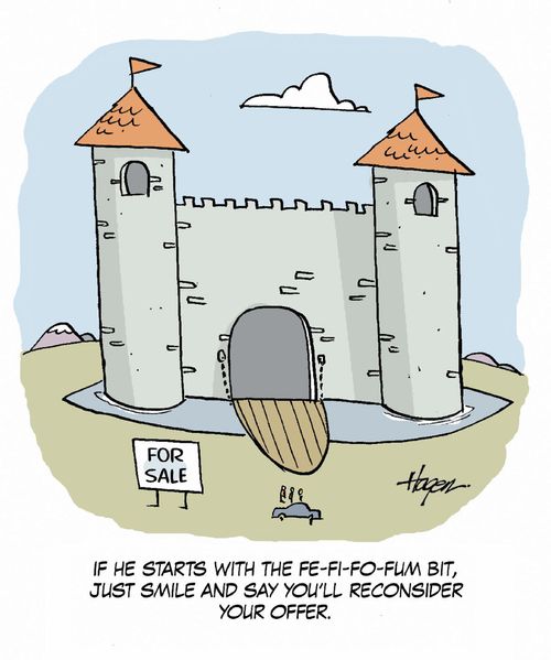 'If he starts with the Fe-Fi-Fo-Fum bit, just smile and say you'll reconsider your offer.'