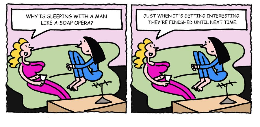 'Why is sleeping with a man like a soap opera? Just when it's getting interesting, they're finished until next time.'