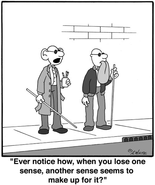 'Ever notice how, when you lose one sense, another sense seems to make up for it?'