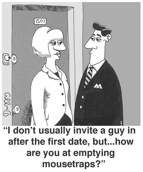 'I don't usually invite a guy in after the first date, but...how are you at emptying mousetraps?'