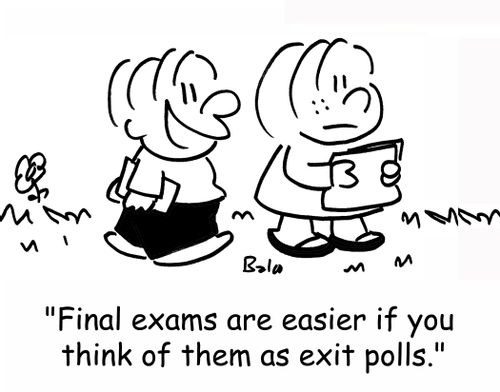 'Final exams are easier if you think of them as exit polls.'