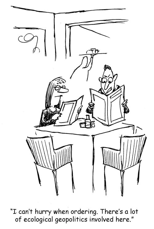 "I can't hurry when ordering. There's a lot of ecological geopolitics involved here."