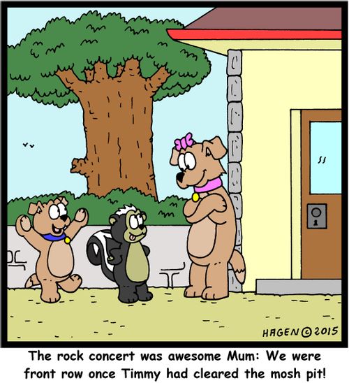 "The rock concert was awesome Mum: We were front row once Timmy had cleared the mosh pit!"
