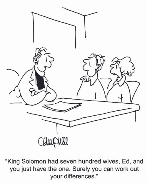 'King Solomon had seven hundred wives, Ed, and you just have the one. Surely you can work out your differences.'