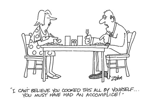 'I can't believe you cooked this all by yourself...you must have had an accomplice!'