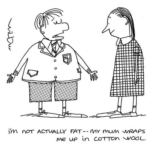 'I'm not actually fat - my mum wraps me up in cotton wool.'