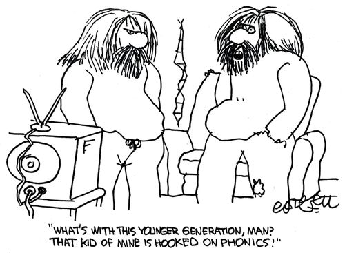 'What's with this younger generation, man? That kid of mine is hooked on phonics.'