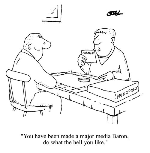 Monopoly, "You have been made a major media baron- do what the hell you like!"