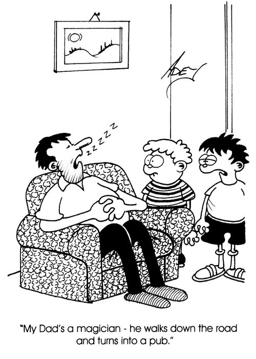 "My dad's a magician- he walks down the road and turns into a pub."