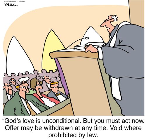 "God's love is unconditional. But you must act now. Offer may be withdrawn at any time. Void where prohibited by law."
