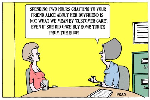 'Spending two hours chatting to your friend Alice about her boyfriend is not what we mean by 'customer care' even if she did once buy some tights from the shop!'