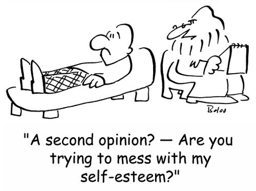 'A second opinion? -- Are you trying to mess with my self-esteem?'